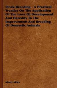 Bokomslag för "Stock-Breeding - A Practical Treatise On The Application Of The Laws Of Development And Heredity To The Improvement And Breeding Of Domestic Animals"