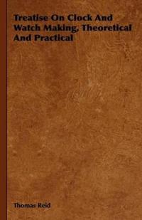 Treatise On Clock And Watch Making, Theoretical And Practical