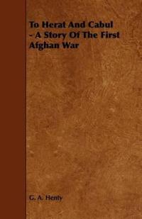 To Herat And Cabul - A Story Of The First Afghan War