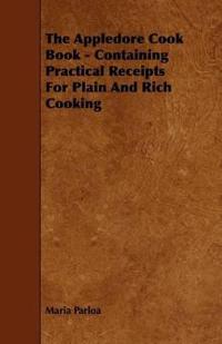 Bokomslag för "The Appledore Cook Book - Containing Practical Receipts For Plain And Rich Cooking"