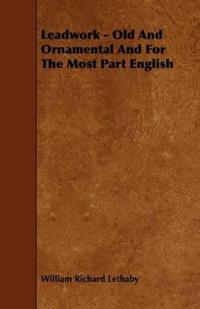 Kirjan kansi "Leadwork - Old And Ornamental And For The Most Part English"