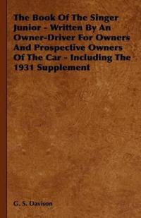 The Book Of The Singer Junior - Written By An Owner-Driver For Owners And Prospective Owners Of The Car - Including The 1931 Supplement