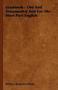 Kirjan kansi "Leadwork - Old And Ornamental And For The Most Part English"