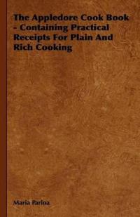 The Appledore Cook Book - Containing Practical Receipts For Plain And Rich Cooking
