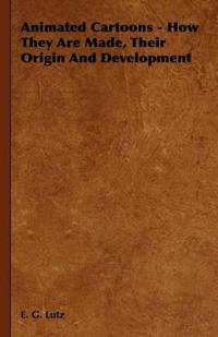 Animated Cartoons - How They Are Made, Their Origin And Development