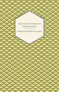 The Living of Charlotte Perkins Gilman - An Autobiography