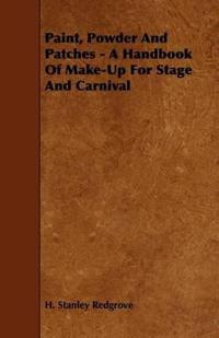 Bokomslag för "Paint, Powder And Patches - A Handbook Of Make-Up For Stage And Carnival"