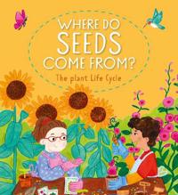 Where Do Seeds Come From? The Plant Life Cycle
