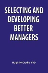 Selecting and Developing Better Managers