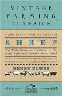 Guide To The Primitive Breeds Of Sheep And Their Crosses On Exhibition At The Royal Agricultural Society's Show, Bristol 1913 - With Notes On The Management Of Park Sheep In England And The Possible Advantages Of Crossing Them With Improved Breeds