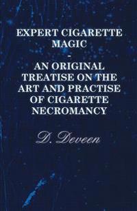 Expert Cigarette Magic - An Original Treatise On The Art And Practise Of Cigarette Necromancy