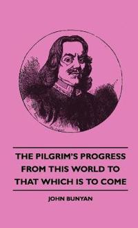 The Pilgrim's Progress - From This World To That Which Is To Come