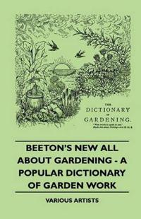 Bokomslag för "Beeton's New All About Gardening - A Popular Dictionary Of Garden Work"