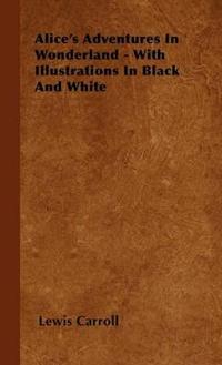 Bokomslag för "Alice's Adventures In Wonderland - With Illustrations In Black And White"