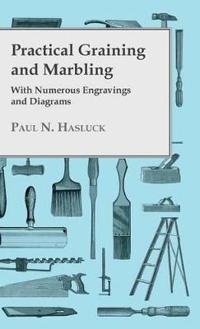 Practical Graining And Marbling - With Numerous Engravings And Diagrams