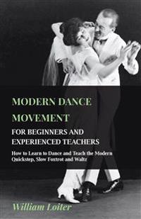 Bokomslag för "Modern Dance Movement - For Beginners And Experienced Teachers - How To Learn To Dance And Teach The Modern Quickstep, Slow Foxtrot And Waltz"