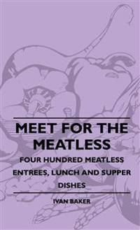Bokomslag för "Meet For The Meatless - Four Hundred Meatless Entrees, Lunch And Supper Dishes"