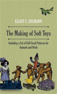 The Making Of Soft Toys - Including A Set Of Full-Sized Patterns For Animals And Birds