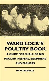 Bokomslag för "Ward Lock's Poultry Book - A Guide For Small Or Big Poultry Keepers, Beginners And Farmers"