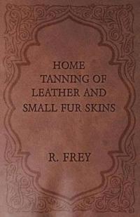 Home Tanning Of Leather And Small Fur Skins