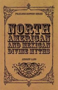 North American And Mexican Divine Myths (Folklore History Series)