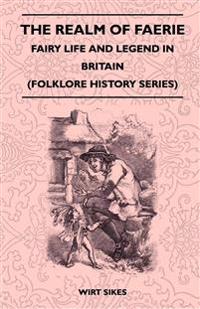 The Realm Of Faerie - Fairy Life And Legend In Britain (Folklore History Series)