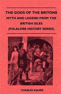 The Gods Of The Britons - Myth And Legend From The British Isles (Folklore History Series)