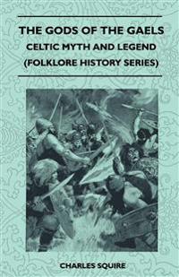 The Gods Of The Gaels - Celtic Myth And Legend (Folklore History Series)