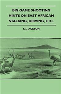 Big Game Shooting - Hints On East African Stalking, Driving, Etc.