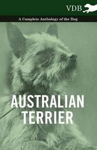 Bokomslag för "Australian Terrier - A Complete Anthology of the Dog -"