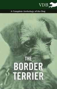 Bokomslag för "The Border Terrier - A Complete Anthology of the Dog -"