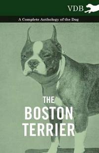 Bokomslag för "The Boston Terrier - A Complete Anthology of the Dog -"