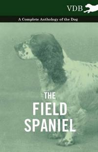 Bokomslag för "The Field Spaniel - A Complete Anthology of the Dog"