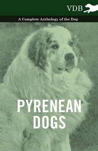 Bokomslag för "Pyrenean Dogs - A Complete Anthology of the Dog"