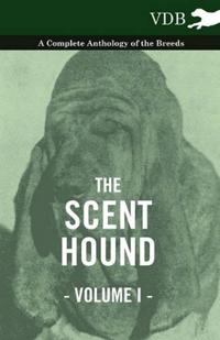 Bokomslag för "The Scent Hound Vol. I. - A Complete Anthology of the Breeds"