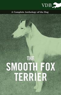 Bokomslag för "The Smooth Fox Terrier - A Complete Anthology of the Dog"