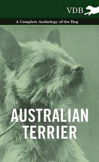 Bokomslag för "Australian Terrier - A Complete Anthology of the Dog -"