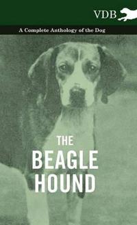 Bokomslag för "The Beagle Hound - A Complete Anthology of the Dog -"