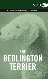 Bokomslag för "The Bedlington Terrier - A Complete Anthology of the Dog -"