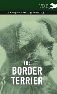 Bokomslag för "The Border Terrier - A Complete Anthology of the Dog -"