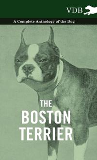 Bokomslag för "The Boston Terrier - A Complete Anthology of the Dog -"