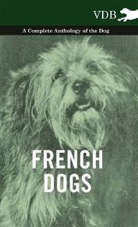 French Dogs - A Complete Anthology of the Breeds
