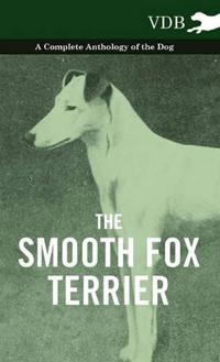 Bokomslag för "The Smooth Fox Terrier - A Complete Anthology of the Dog"