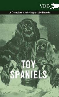 Bokomslag för "Toy Spaniels - A Complete Anthology of the Breeds"