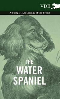 Bokomslag för "The Water Spaniel - A Complete Anthology of the Breed"