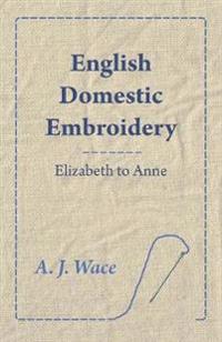 English Domestic Embroidery - Elizabeth to Anne