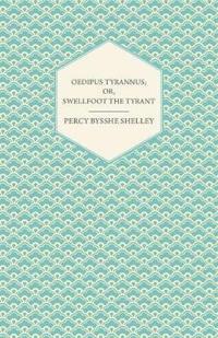 Oedipus Tyrannus; Or, Swellfoot the Tyrant - A Tragedy in Two Acts