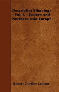 Descriptive Ethnology - Vol. I. - Eastern And Northern Asia-Europe