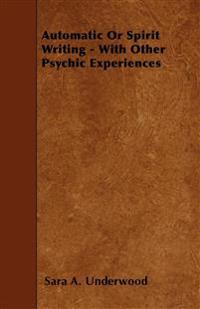 Automatic Or Spirit Writing - With Other Psychic Experiences