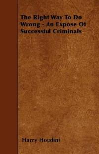 The Right Way To Do Wrong - An Expose Of Successful Criminals